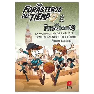 Los Forasteros del Tiempo: La Aventura de los Balbuena con los Inventores del Fútbol - Libro 9